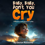 Baby, Baby, Don't You Cry: An Awesome Family Chiropractic Lullaby- Paperback